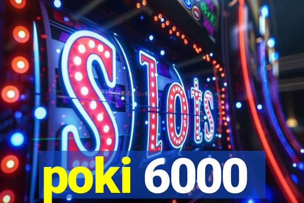 poki 6000